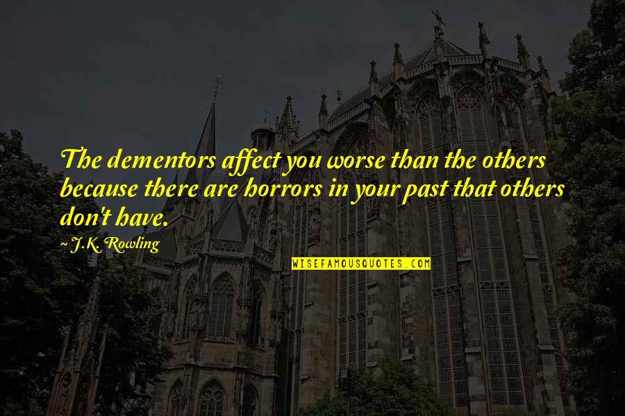 Charged Off Accounts Quotes By J.K. Rowling: The dementors affect you worse than the others Charged Off Accounts Quotes By J.K. Rowling: The dementors affect you worse than the others
