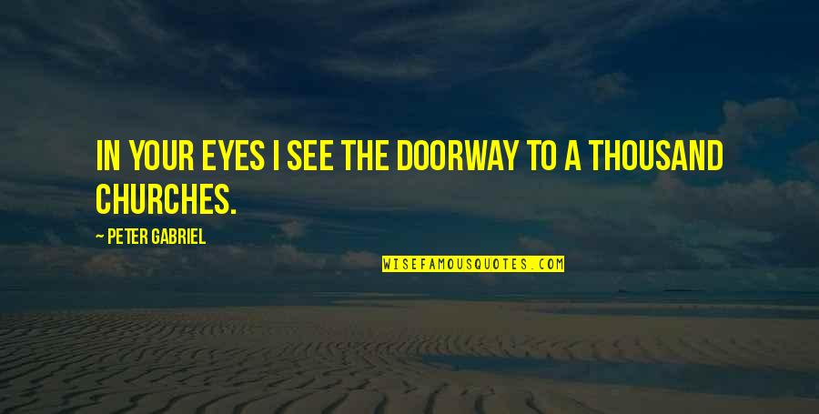 Charged Off Accounts Quotes By Peter Gabriel: In your eyes I see the doorway to Charged Off Accounts Quotes By Peter Gabriel: In your eyes I see the doorway to