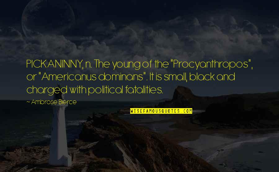 Charged Quotes By Ambrose Bierce: PICKANINNY, n. The young of the "Procyanthropos", or