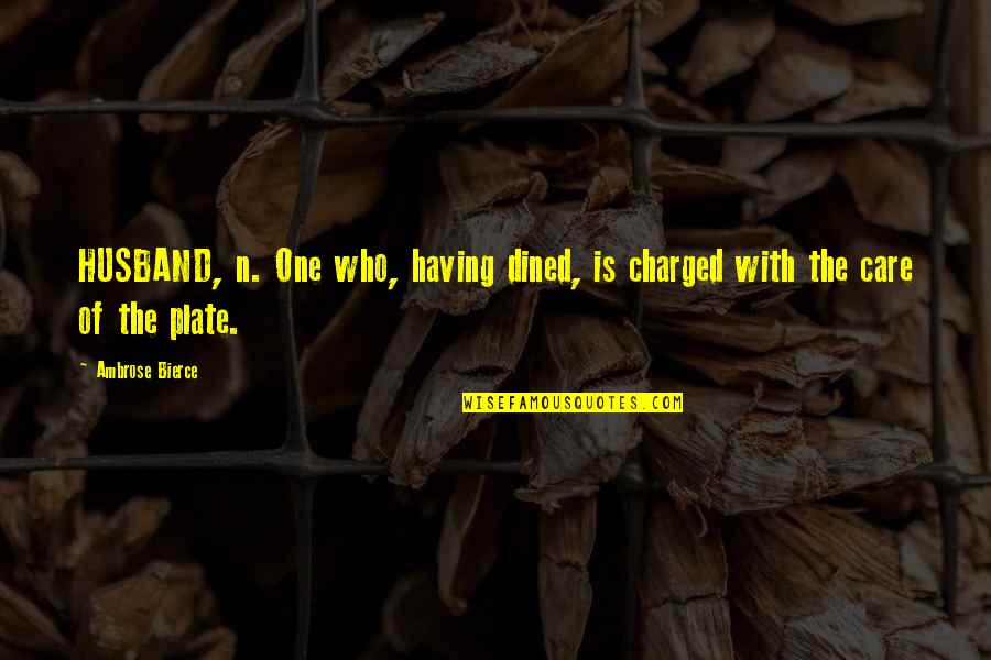 Charged Quotes By Ambrose Bierce: HUSBAND, n. One who, having dined, is charged
