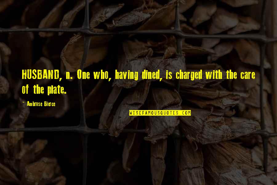 Charged Quotes By Ambrose Bierce: HUSBAND, n. One who, having dined, is charged Charged Quotes By Ambrose Bierce: HUSBAND, n. One who, having dined, is charged
