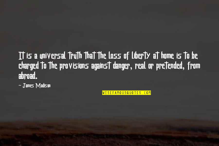 Charged Quotes By James Madison: It is a universal truth that the loss