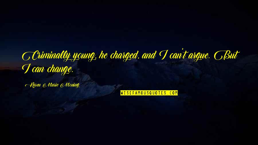 Charged Quotes By Karen Marie Moning: Criminally young, he charged, and I can't argue. Charged Quotes By Karen Marie Moning: Criminally young, he charged, and I can't argue.