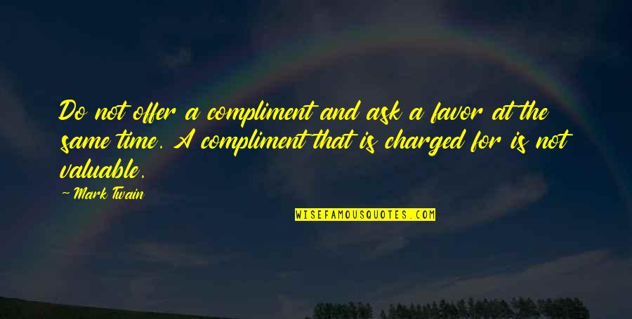 Charged Quotes By Mark Twain: Do not offer a compliment and ask a