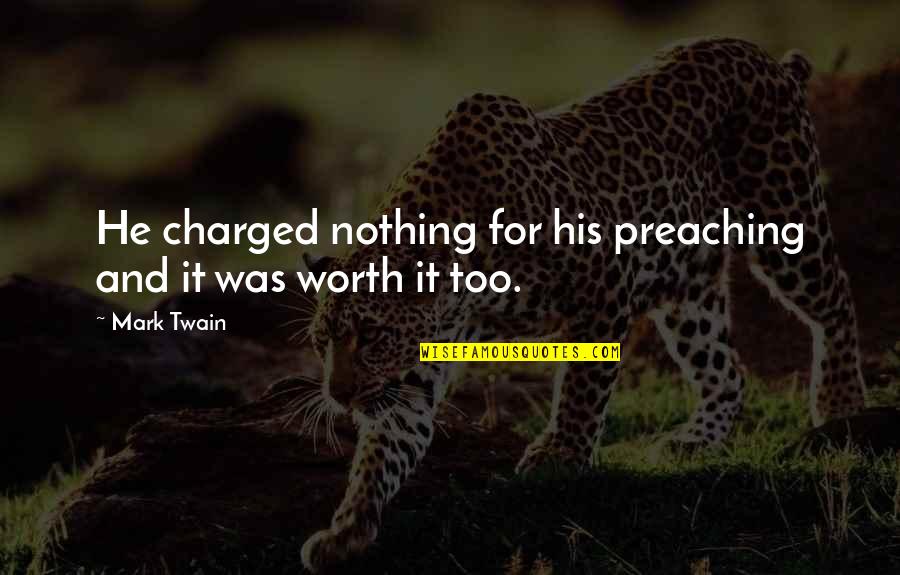 Charged Quotes By Mark Twain: He charged nothing for his preaching and it