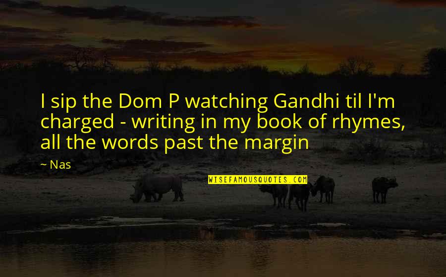 Charged Quotes By Nas: I sip the Dom P watching Gandhi til