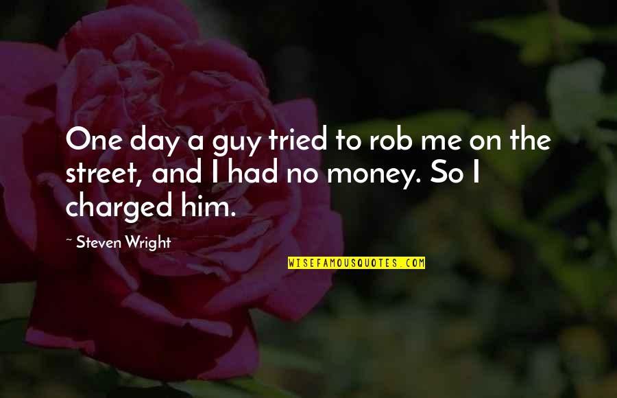 Charged Quotes By Steven Wright: One day a guy tried to rob me Charged Quotes By Steven Wright: One day a guy tried to rob me