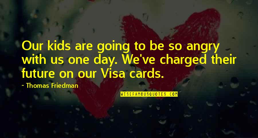 Charged Quotes By Thomas Friedman: Our kids are going to be so angry Charged Quotes By Thomas Friedman: Our kids are going to be so angry