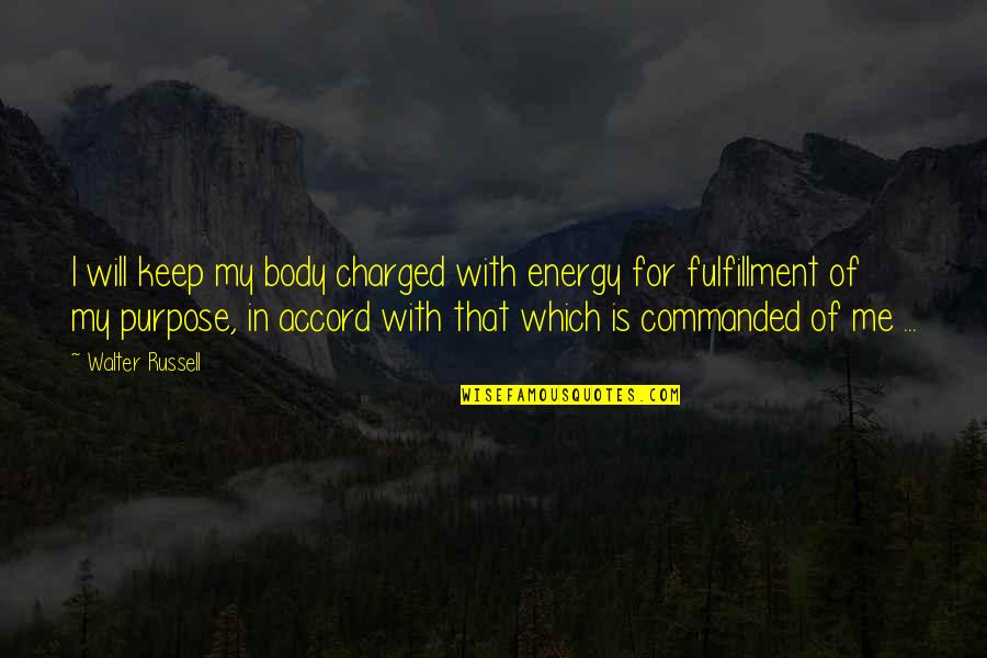 Charged Quotes By Walter Russell: I will keep my body charged with energy Charged Quotes By Walter Russell: I will keep my body charged with energy