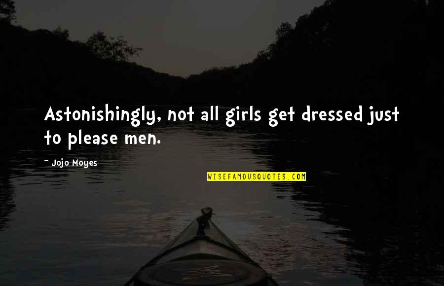 Charged Up Good Morning Quotes By Jojo Moyes: Astonishingly, not all girls get dressed just to