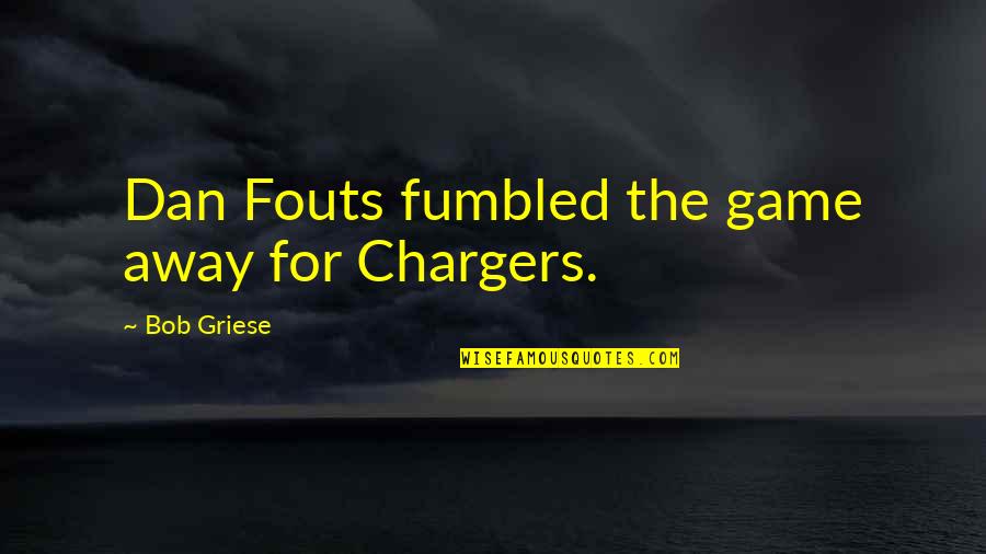 Chargers Quotes By Bob Griese: Dan Fouts fumbled the game away for Chargers.