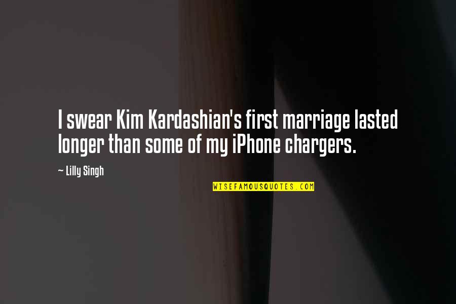 Chargers Quotes By Lilly Singh: I swear Kim Kardashian's first marriage lasted longer