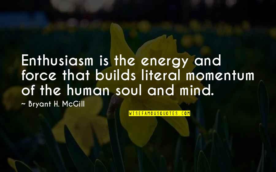 Chargeships Quotes By Bryant H. McGill: Enthusiasm is the energy and force that builds