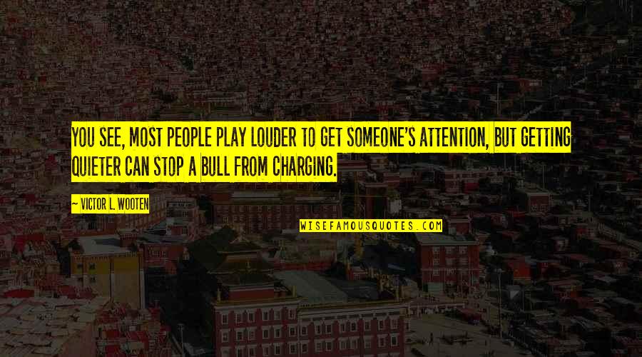 Charging Bull Quotes By Victor L. Wooten: You see, most people play louder to get