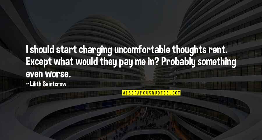 Charging For Quotes By Lilith Saintcrow: I should start charging uncomfortable thoughts rent. Except Charging For Quotes By Lilith Saintcrow: I should start charging uncomfortable thoughts rent. Except