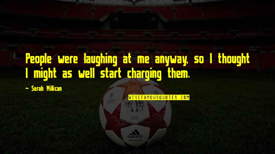 Charging For Quotes By Sarah Millican: People were laughing at me anyway, so I Charging For Quotes By Sarah Millican: People were laughing at me anyway, so I