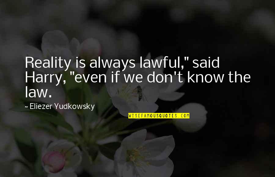 Charging It To The Game Quotes By Eliezer Yudkowsky: Reality is always lawful," said Harry, "even if Charging It To The Game Quotes By Eliezer Yudkowsky: Reality is always lawful," said Harry, "even if