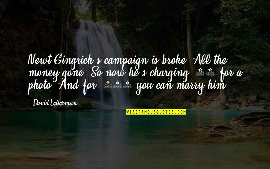 Charging More Than Quotes By David Letterman: Newt Gingrich's campaign is broke. All the money