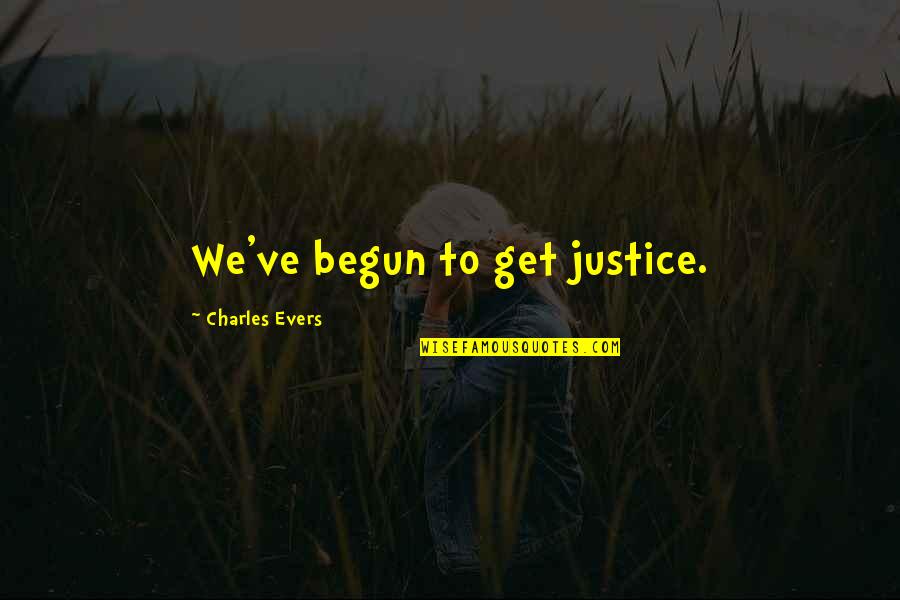 Charging Others Quotes By Charles Evers: We've begun to get justice. Charging Others Quotes By Charles Evers: We've begun to get justice.