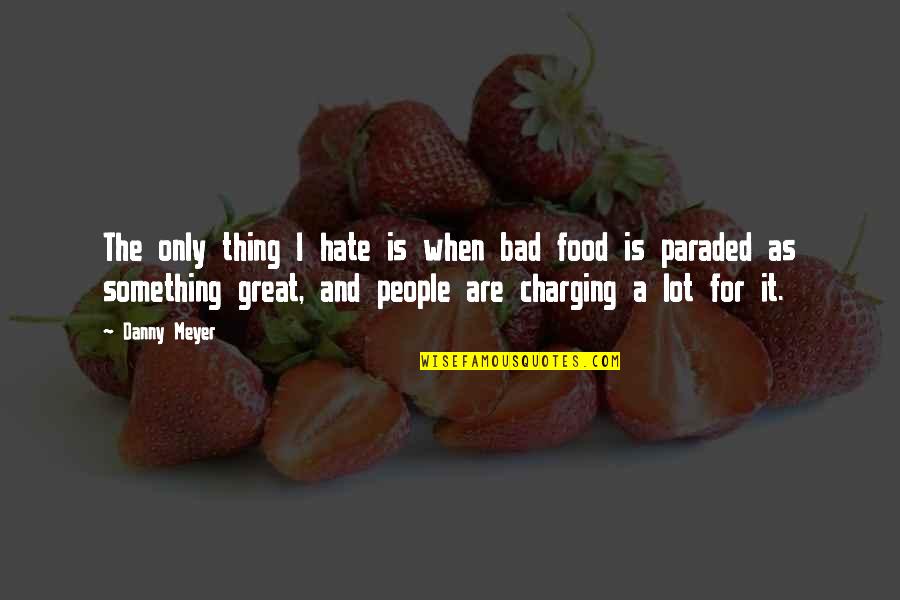 Charging Up Quotes By Danny Meyer: The only thing I hate is when bad Charging Up Quotes By Danny Meyer: The only thing I hate is when bad