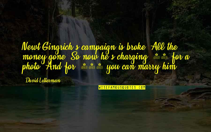 Charging Up Quotes By David Letterman: Newt Gingrich's campaign is broke. All the money Charging Up Quotes By David Letterman: Newt Gingrich's campaign is broke. All the money