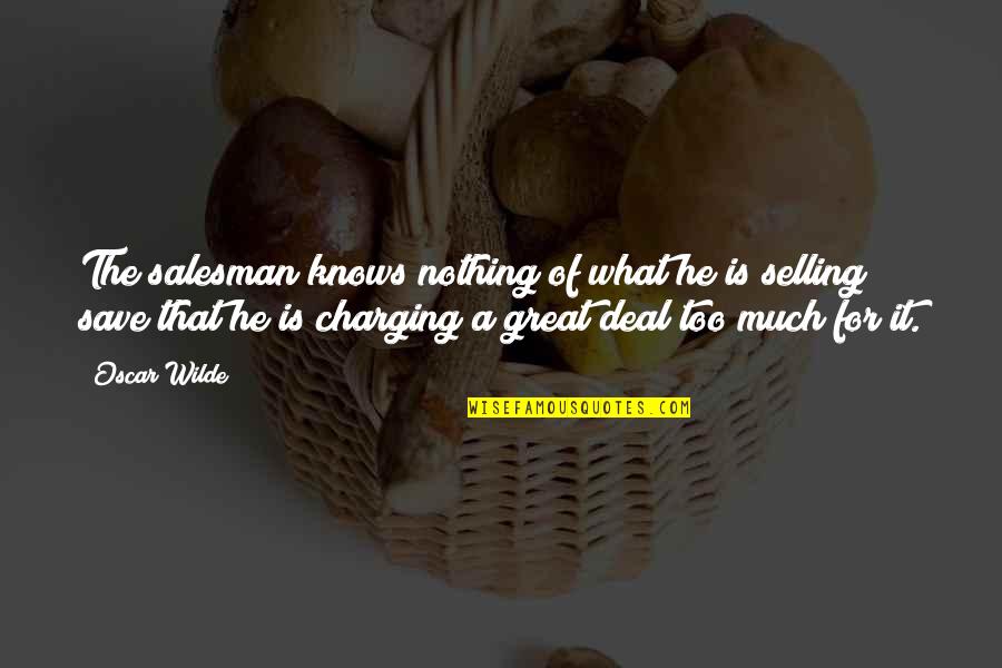Charging Up Quotes By Oscar Wilde: The salesman knows nothing of what he is Charging Up Quotes By Oscar Wilde: The salesman knows nothing of what he is