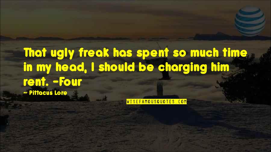 Charging Up Quotes By Pittacus Lore: That ugly freak has spent so much time Charging Up Quotes By Pittacus Lore: That ugly freak has spent so much time
