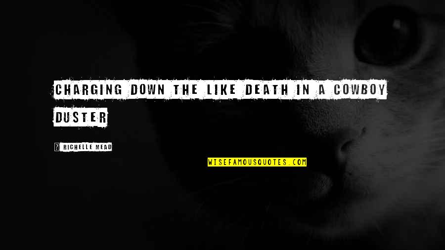 Charging Up Quotes By Richelle Mead: Charging down the like death in a cowboy Charging Up Quotes By Richelle Mead: Charging down the like death in a cowboy