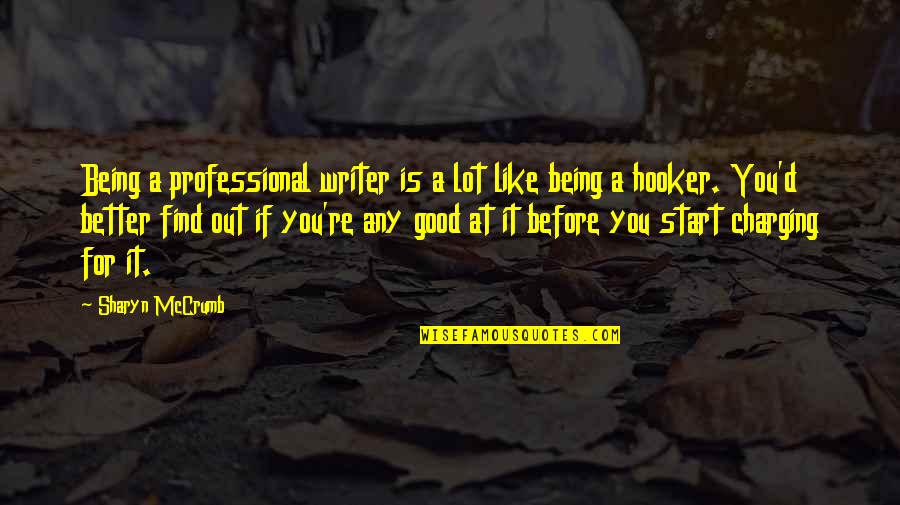 Charging Up Quotes By Sharyn McCrumb: Being a professional writer is a lot like Charging Up Quotes By Sharyn McCrumb: Being a professional writer is a lot like