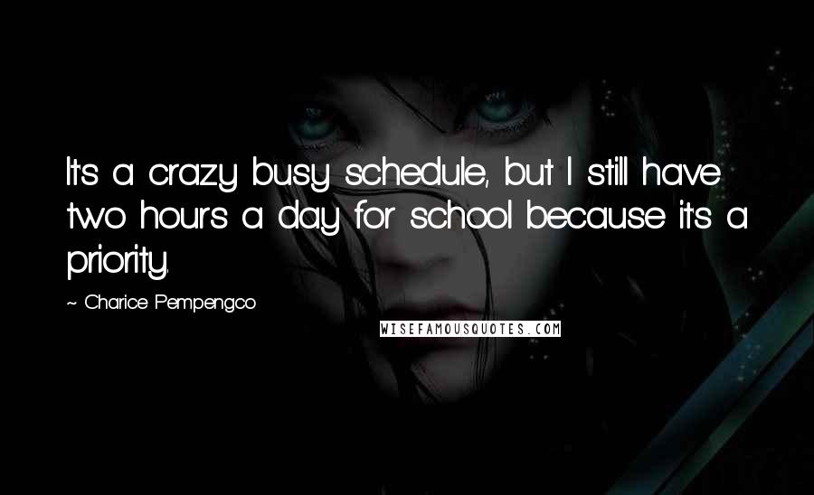 Charice Pempengco quotes: It's a crazy busy schedule, but I still have two hours a day for school because it's a priority.