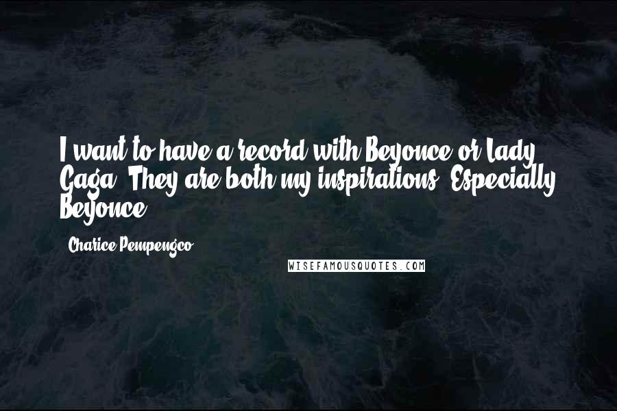 Charice Pempengco quotes: I want to have a record with Beyonce or Lady Gaga. They are both my inspirations. Especially Beyonce.