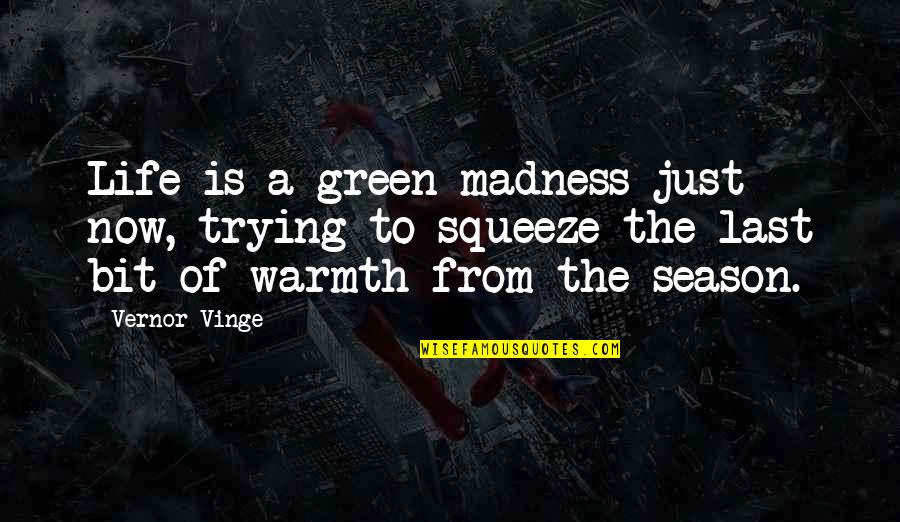 Charice Pyramid Quotes By Vernor Vinge: Life is a green madness just now, trying
