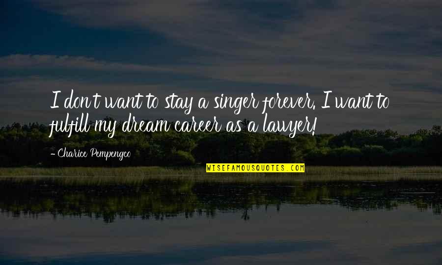 Charice Singer Quotes By Charice Pempengco: I don't want to stay a singer forever. Charice Singer Quotes By Charice Pempengco: I don't want to stay a singer forever.
