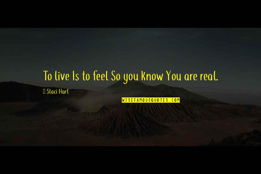 Charientism Quotes By Staci Hart: To live Is to feel So you know