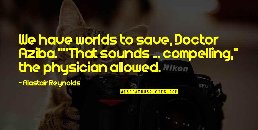 Charifin Quotes By Alastair Reynolds: We have worlds to save, Doctor Aziba.""That sounds Charifin Quotes By Alastair Reynolds: We have worlds to save, Doctor Aziba.""That sounds