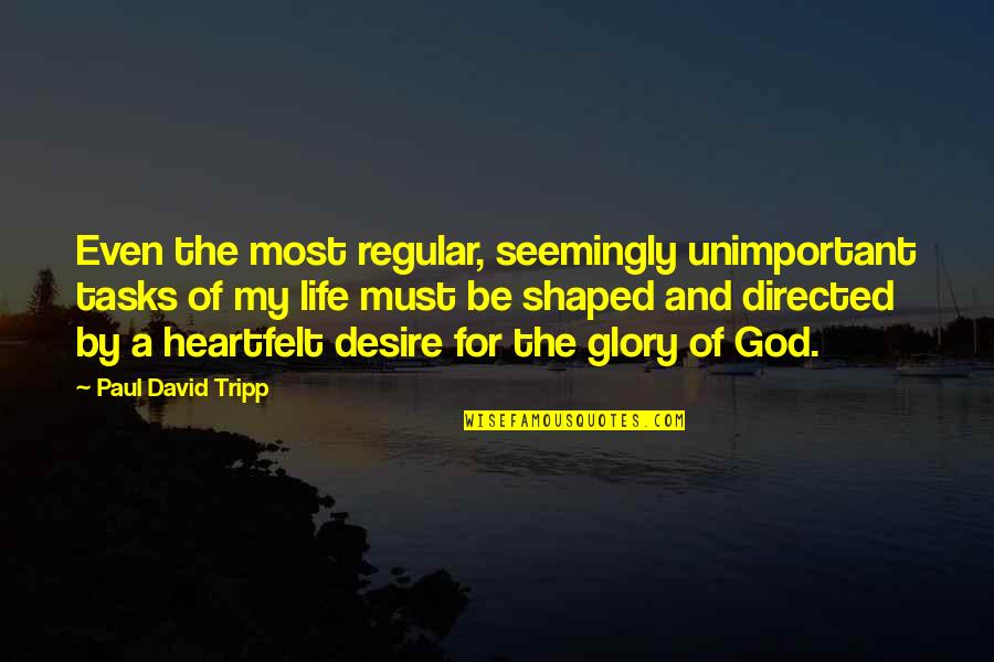 Charifin Quotes By Paul David Tripp: Even the most regular, seemingly unimportant tasks of Charifin Quotes By Paul David Tripp: Even the most regular, seemingly unimportant tasks of