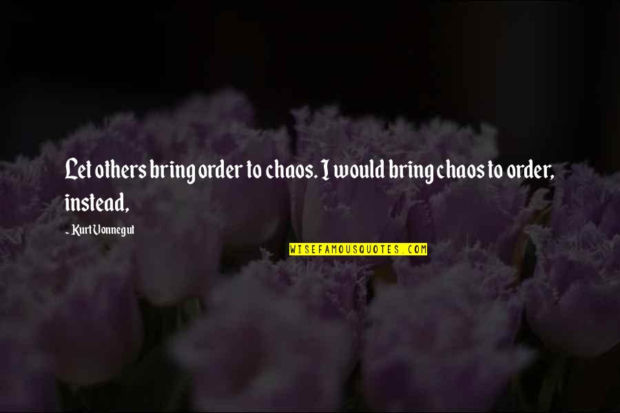 Charihane Fawazir Quotes By Kurt Vonnegut: Let others bring order to chaos. I would