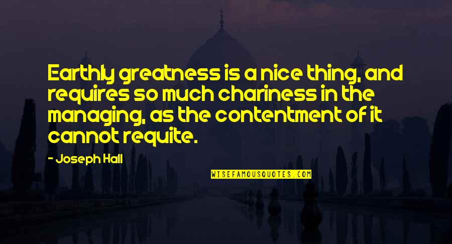 Chariness Quotes By Joseph Hall: Earthly greatness is a nice thing, and requires
