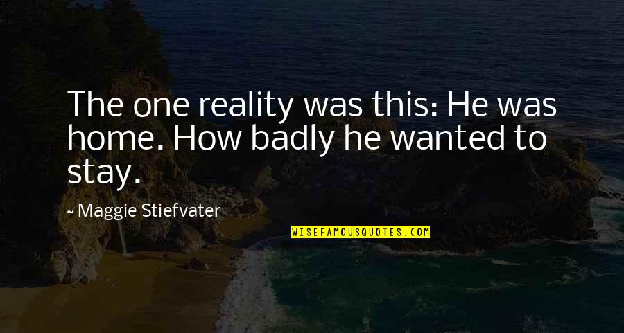 Chariness Quotes By Maggie Stiefvater: The one reality was this: He was home.