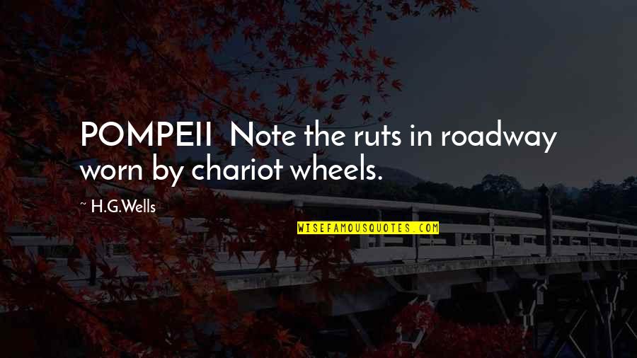 Chariot Quotes By H.G.Wells: POMPEII Note the ruts in roadway worn by