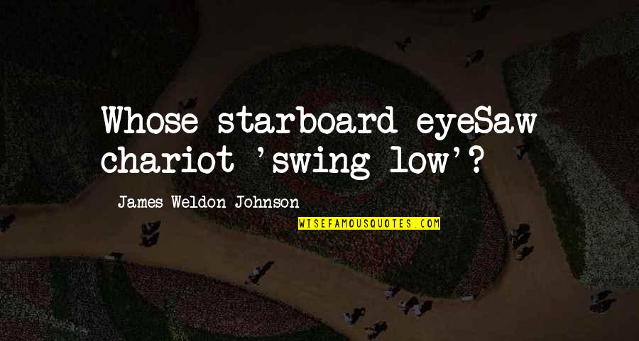 Chariot Quotes By James Weldon Johnson: Whose starboard eyeSaw chariot 'swing low'?