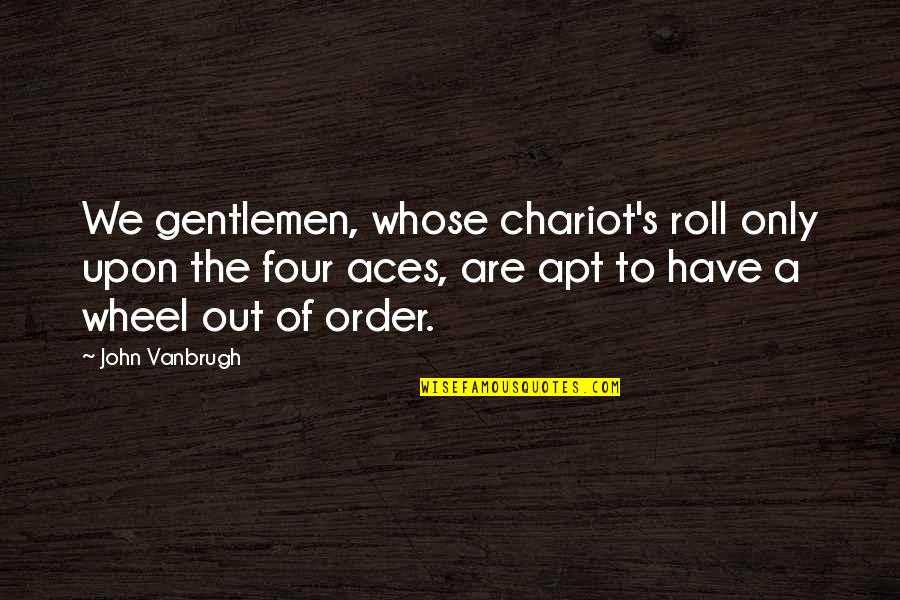 Chariot Quotes By John Vanbrugh: We gentlemen, whose chariot's roll only upon the