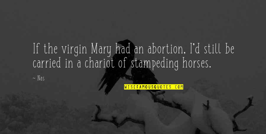 Chariot Quotes By Nas: If the virgin Mary had an abortion, I'd