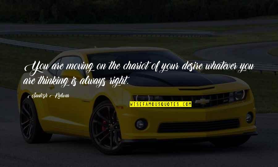 Chariot Quotes By Santosh Kalwar: You are moving on the chariot of your