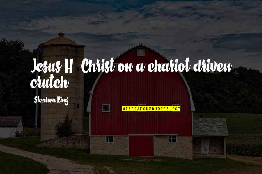 Chariot Quotes By Stephen King: Jesus H. Christ on a chariot-driven crutch.