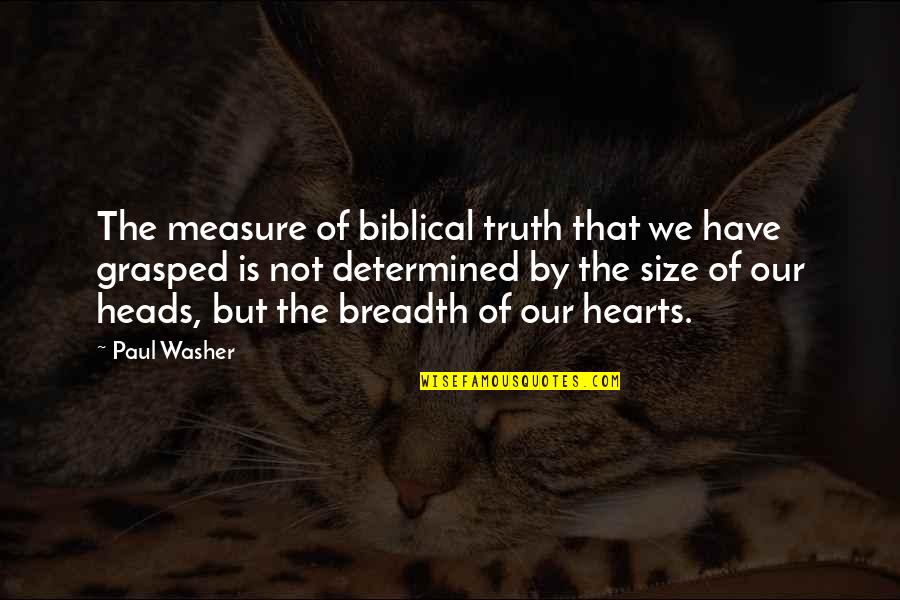 Charioteer Quotes By Paul Washer: The measure of biblical truth that we have