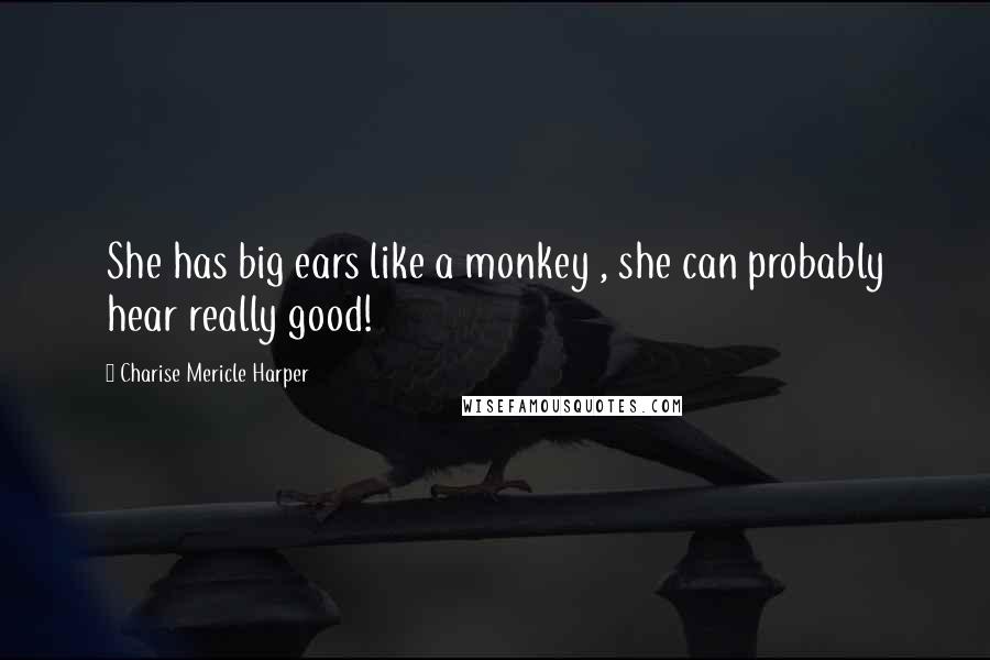 Charise Mericle Harper quotes: She has big ears like a monkey , she can probably hear really good!