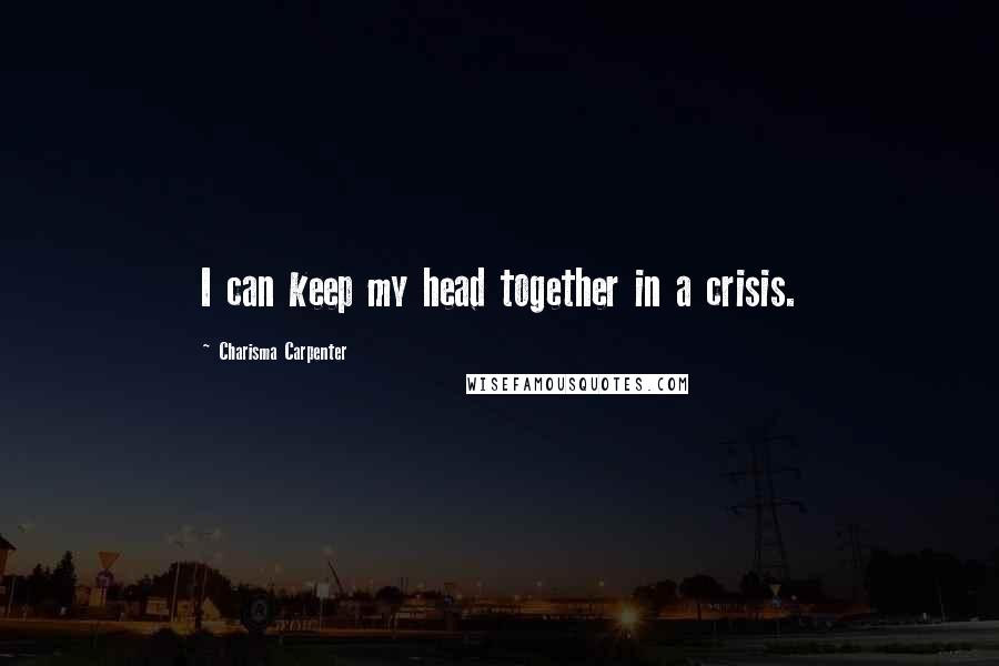 Charisma Carpenter quotes: I can keep my head together in a crisis.