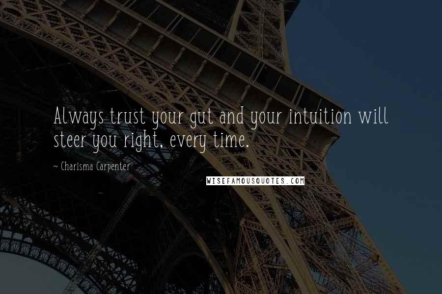 Charisma Carpenter quotes: Always trust your gut and your intuition will steer you right, every time.