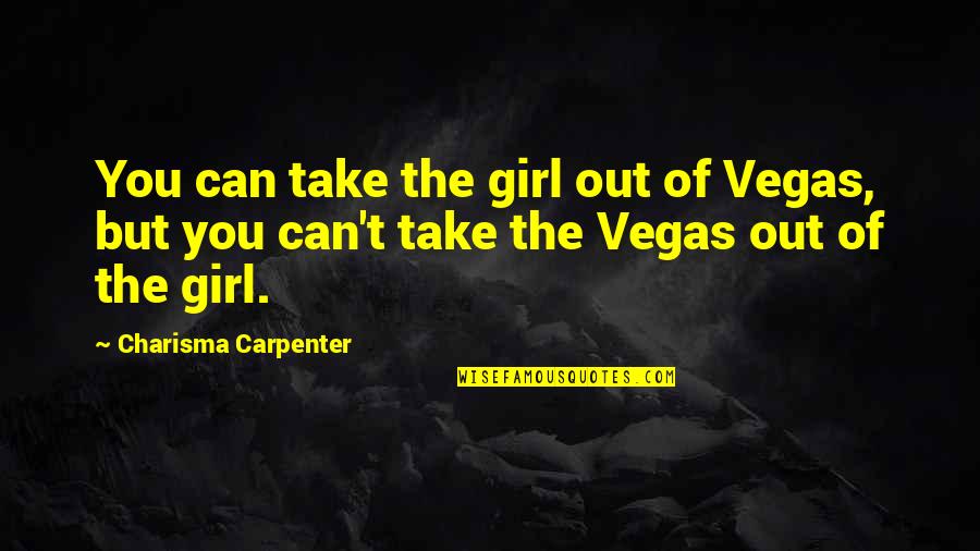 Charisma Carpenter Quotes By Charisma Carpenter: You can take the girl out of Vegas,